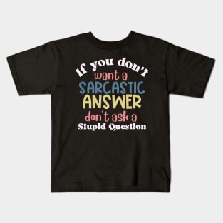 If You Don't Want a Sarcastic Answer, Don't Ask a Stupid Question Kids T-Shirt